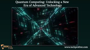 Quantum Computing Unlocking A New Era Of Advanced Technology Techprofree