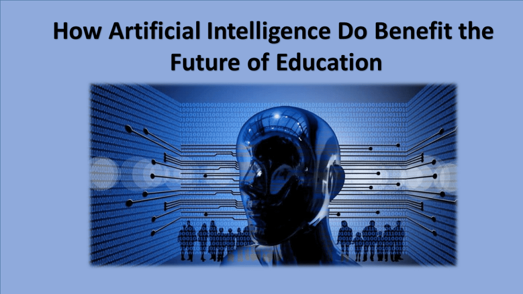 How Artificial Intelligence Do Benefit the Future of Education ...