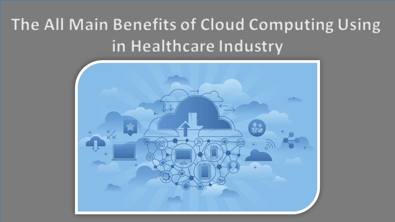 The All Main Benefits Of Cloud Computing Using In Healthcare Industry