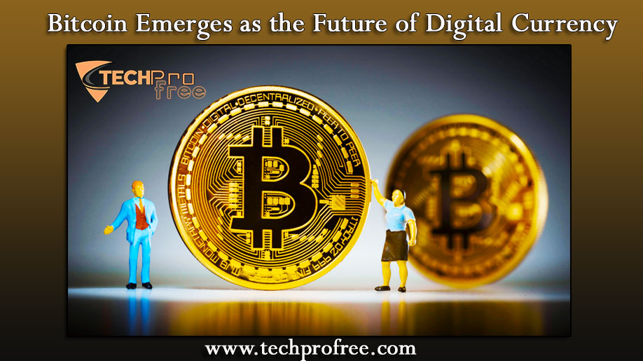 Bitcoin Emerges As The Future Of Digital Currency - Techprofree